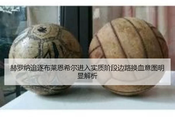 赫罗纳追逐布莱恩希尔进入实质阶段边路换血意图明显解析